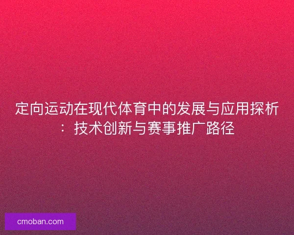 定向运动在现代体育中的发展与应用探析：技术创新与赛事推广路径